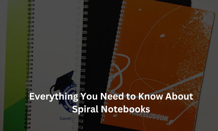 Everything You Need to Know About Spiral Notebooks